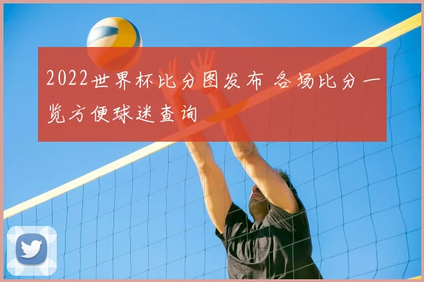 2022世界杯比分图发布 各场比分一览方便球迷查询