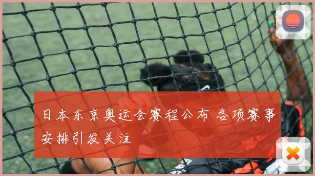 日本东京奥运会赛程公布 各项赛事安排引发关注